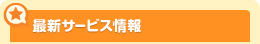 最新サービス情報