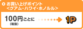 お買い上げポイント＜ハワイ・ホノルル＞ 100円（税抜）ごとに1P