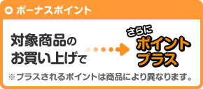 ボーナスポイント 対象商品のお買い上げで さらにポイントプラス