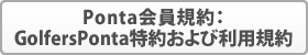 Ponta会員規約:GolfersPonta特約および利用規約